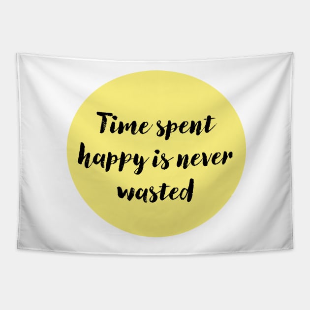 Time Spent Happy is Never Wasted Tapestry by DestructoKitty