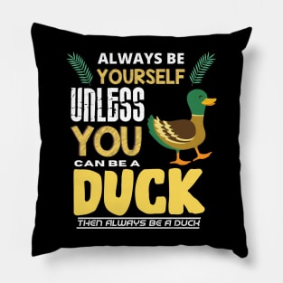 Always Be Yourself Unless You Can Be A Duck Pillow