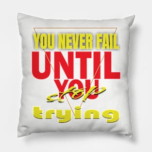 You never fail until you stop trying Pillow