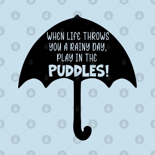 When Life Throws You A Rainy Day, Play in the Puddles by KayBee Gift Shop