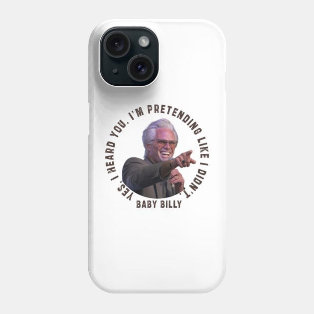 uncle baby billy: funny newest baby billy design with quote saying "YES, I HEARD YOU. I’M PRETENDING LIKE I DIDN’T" Phone Case by Ksarter