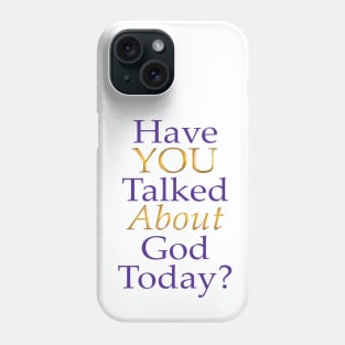 Have You Talked About God Today? Phone Case