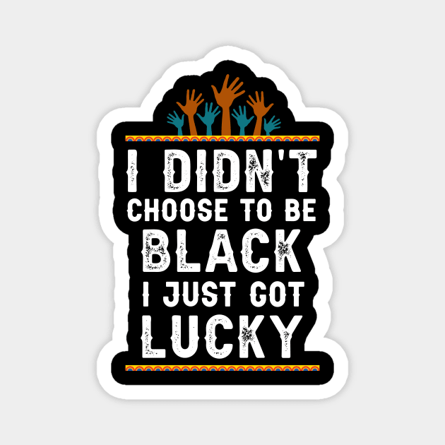 I didn't Choose To Be Black I Just Got Lucky Saying Magnet by Parrot Designs