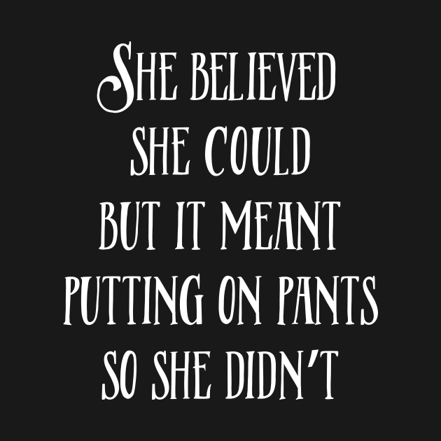 She Believed She Could But It Meant Putting On Pants So She Didn't by WhyStillSingle