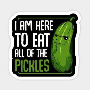 Pickle - I Am Here To Eat All Of The Pickles - Funny Vegan Cucumber Magnet