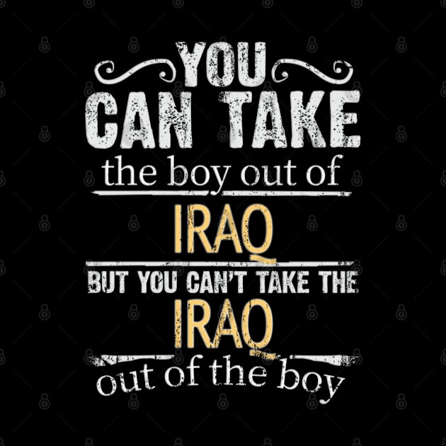 You Can Take The Boy Out Of Iraq But You Cant Take The Iraq Out Of The Boy - Gift for Iraqi With Roots From Iraq by Country Flags