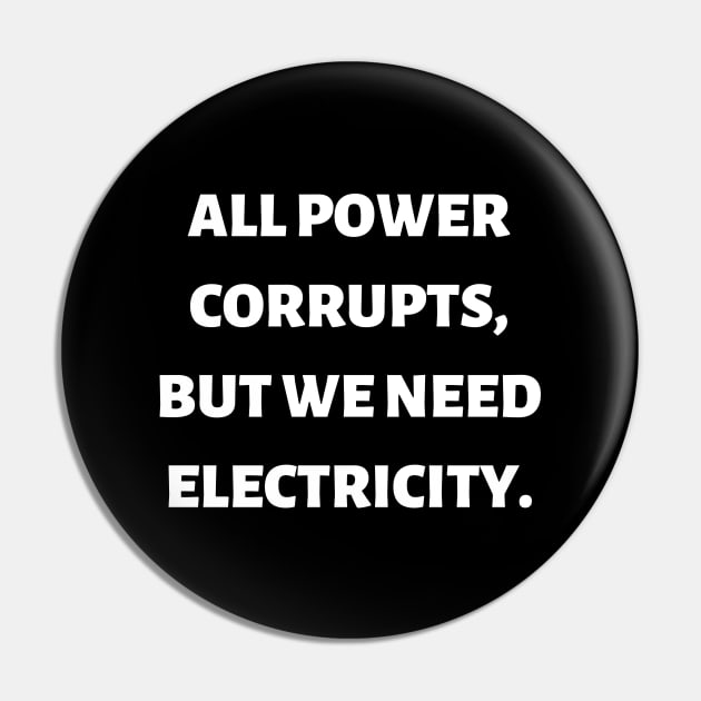 All power corrupts, but we need electricity Pin by Word and Saying