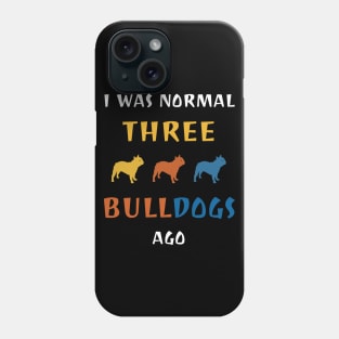 I Was Normal Three Bulldogs Ago Dog Breed Lover Phone Case