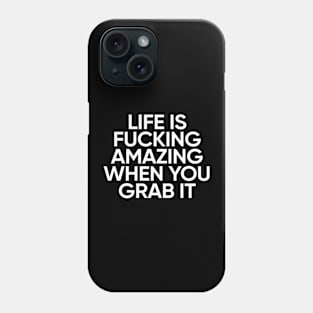 Life Is Fucking Amazing When You Grab It Phone Case