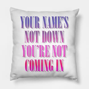 Your Name's Not Down, You're Not Coming In Pillow