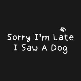 Sorry I’m Late I Saw A Dog T-Shirt