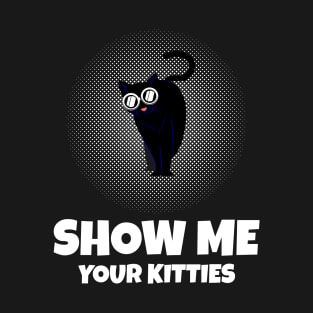 Show me Your Kitties T-Shirt