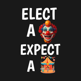 elect a clown expect a circus T-Shirt