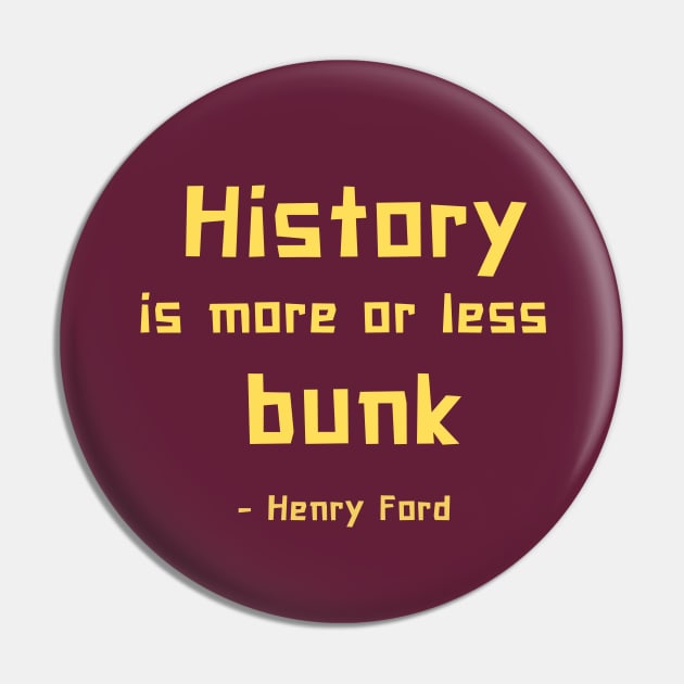 History is more or less bunk - Henry Ford Pin by ZanyPast