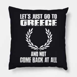 Let S Just Go To Greece And Not Come Back At All Wife Pillow