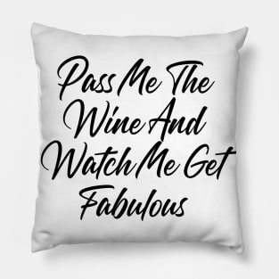 Pass Me The Wine And Watch Me Get Fabulous. Funny Wine Lover Quote Pillow