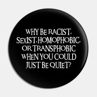 Why Be Racist Sexist Homophobic Pin