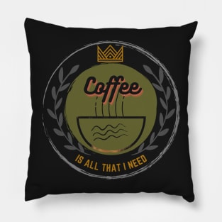 Coffee Is All That I Need Pillow