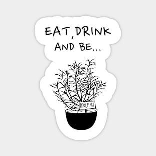 Eat, Drink and be Rosemary Magnet