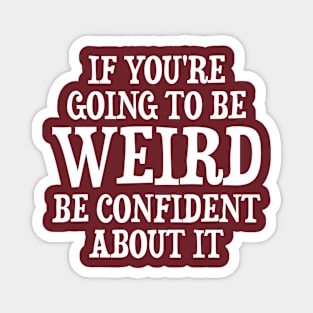 If Weird Be Confident Magnet