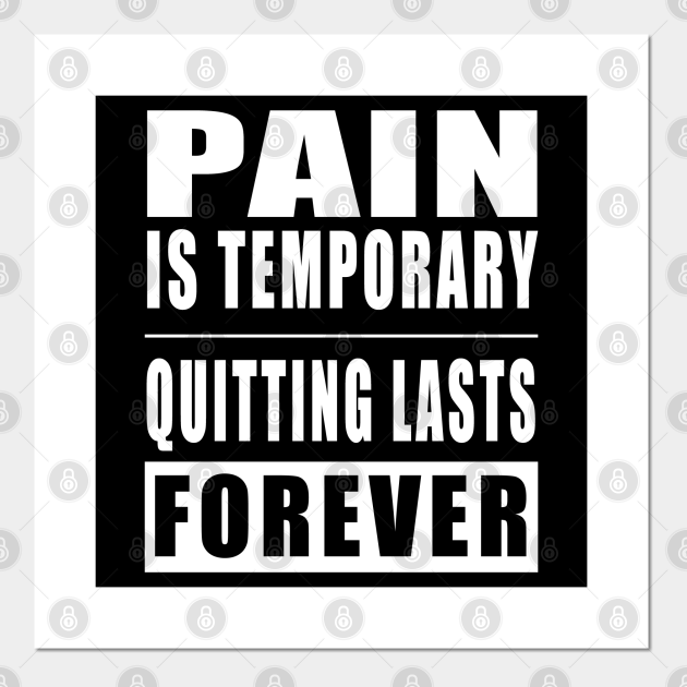 Pain Is Temporary Quitting Lasts Forever - Quotes Funny - Posters and Art Prints | TeePublic Pain Is Temporary Quitting Lasts Forever - Quotes Funny - Posters and Art Prints | TeePublic