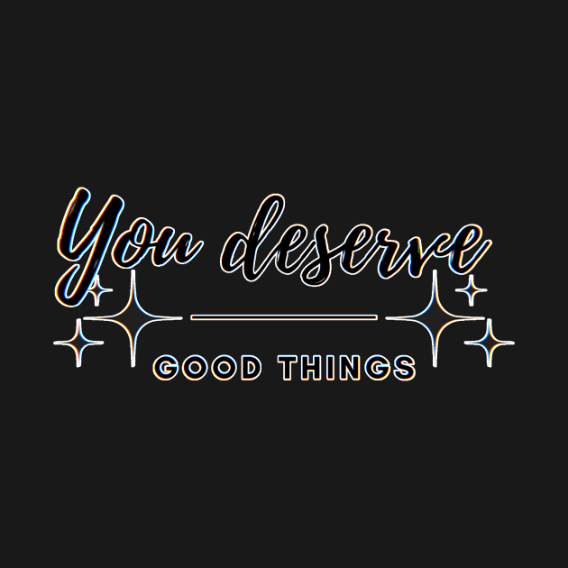 You deserve good things ✨ by Prettielilpixie