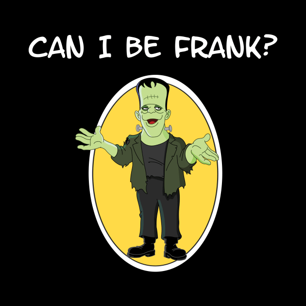 Can I Be Frank? by Slap Cat Designs