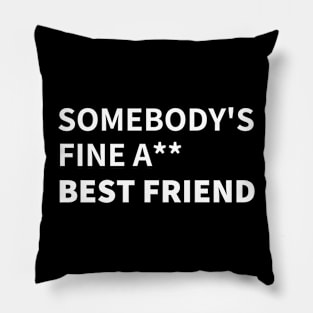 SOMEBODY'S FINE A** BEST FRIEND Pillow