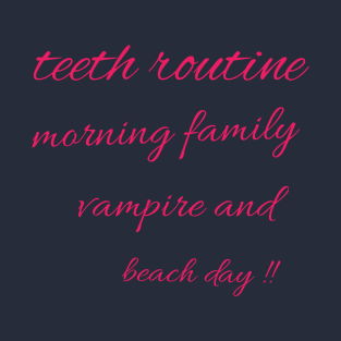 Teeth routine morning family vampire and beach day !! T-Shirt