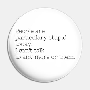 People are particulary stupid today Pin