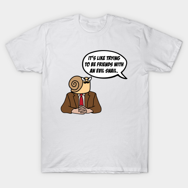 The Office It S Like Trying To Be Friends With An Evil Snail Toby Flenderson Evil Snail T Shirt Teepublic The Office It S Like Trying To Be Friends With An Evil Snail Toby Flenderson Evil Snail T Shirt Teepublic