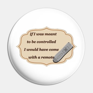 If I was meant to be controlled I would have come with a remote Pin