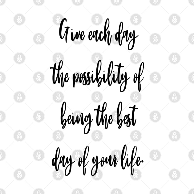 Give each day the possibility of being the best day of your life. by Franfornix