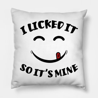 I Licked It So It's Mine Funny Sarcastic Quote Pillow