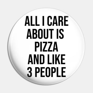 All I Care About Is Pizza And Like 3 People Pin