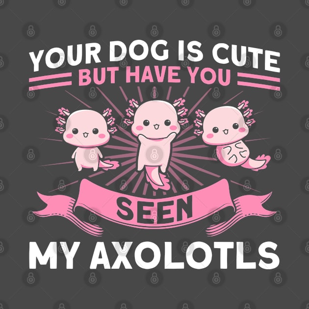 But Have You Seen My Axolotls Owner Axolotl Lover by Toeffishirts