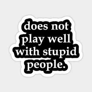 Does Not Play Well With Stupid People Magnet