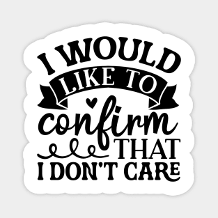 I Would Like To Confirm That I Don't Care Shirt, Funny Sarcastic Quote Shirt, Funny Quote Shirt, Sarcastic Saying Shirt, Cute Trendy Shirt Magnet