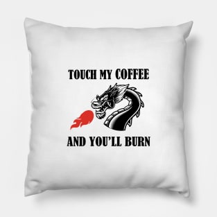 touch my coffee and you will burn Pillow