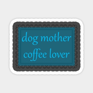 Dog Mother, Coffee Lover (Cerulean) Magnet