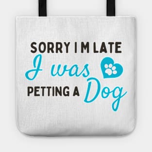 Sorry I M Late I Was Petting A Dog Tote