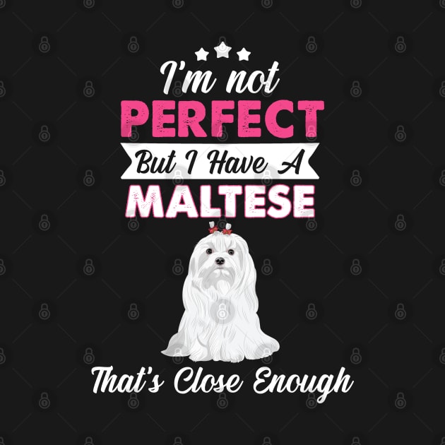 I'm Not Perfect But I Have A Maltese by White Martian