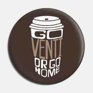 Go Venti or Go Home Pin