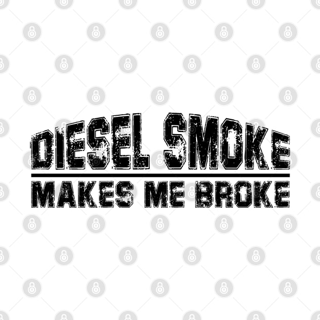 funny Diesel Smoke Makes Me Broke by S-Log