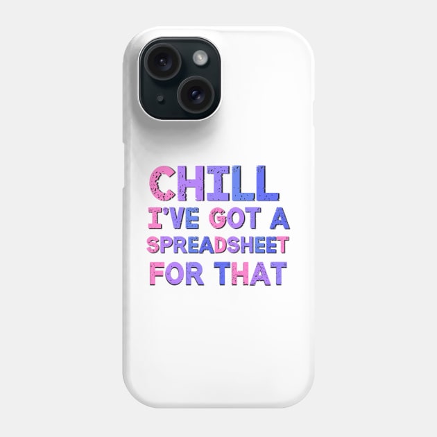 Chill I've Got A Spreadsheet For That Sarcastic Quote Phone Case by Luckymoney8888