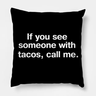 If you see someone with tacos, call me. Pillow