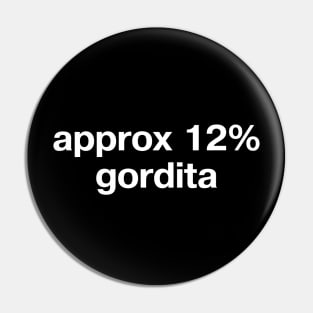 "approx 12% gordita" in plain white letters - for fans of the OG Mexican street food Pin