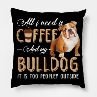 All I Need Is Coffee And My Bulldog It Is Too Peopley Outside Pillow