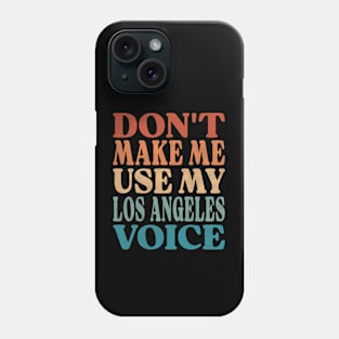 Don't Make Me Use My Los Angeles Voice Phone Case