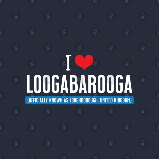 I Love Loogabarooga (aka Loughborough) by VicEllisArt